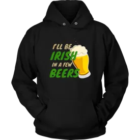 I'll Be Irish In A Few Beers St. Patrick's Day Funny Unisex Hoodie